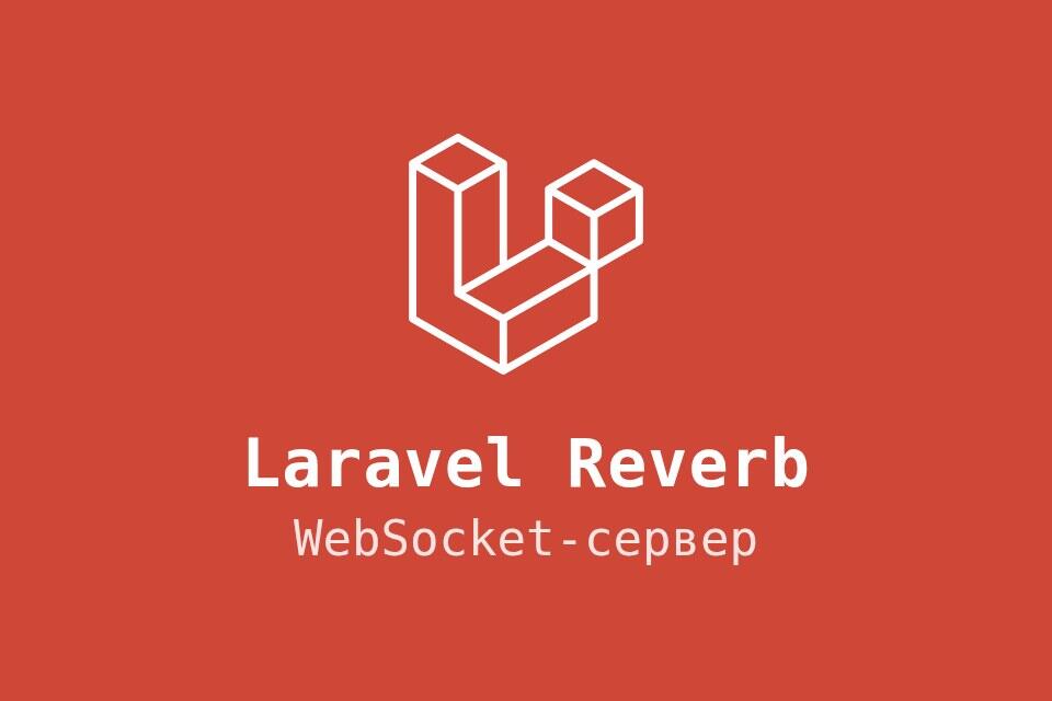 Laravel Reverb: WebSocket в Laravel 13 — каналы, Echo и продакшен